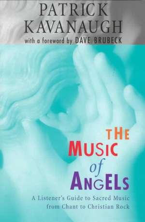 The Music of Angels: A Listener's Guide to Sacred Music from Chant to Christian Rock de Patrick Kavanaugh