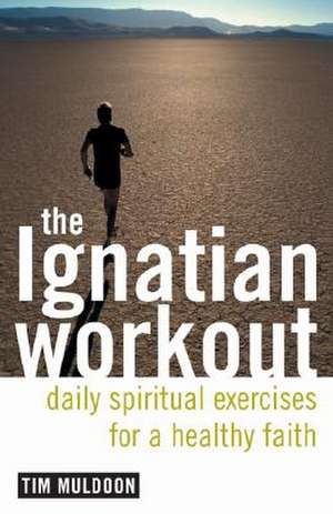 The Ignatian Workout: Daily Exercises for a Healthy Faith de Tim Muldoon