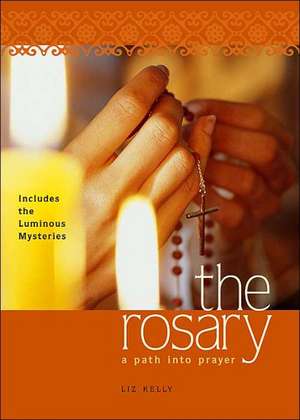 The Rosary: A Path Into Prayer de Liz Kelly