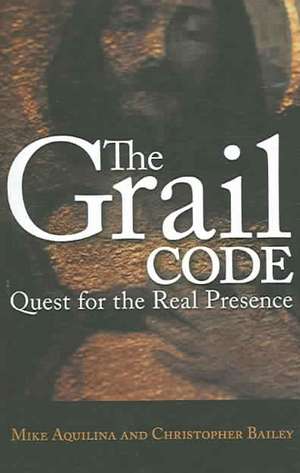 The Grail Code: Quest for the Real Presence de Mike Aquilina