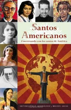 Santos Americanos: Conversando Con los Santos de America de Miguel Arias