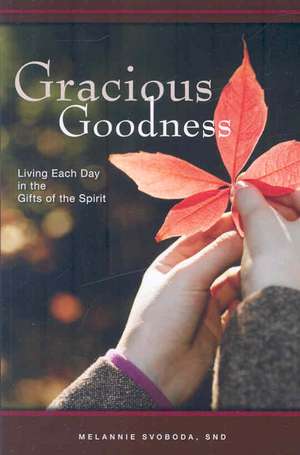 Gracious Goodness: Living Each Day in the Gifts of the Spirit de Melannie Svoboda