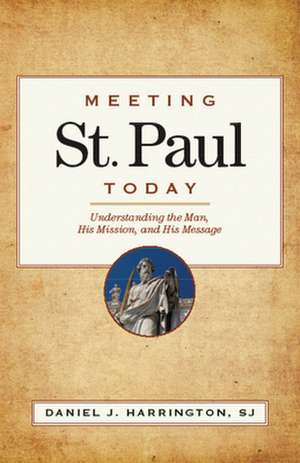 Meeting St. Paul Today: Understanding the Man, His Mission, and His Message de Daniel J. Harrington