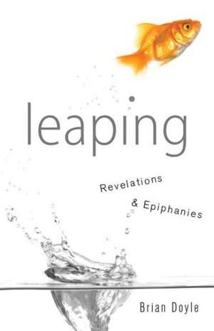 Leaping: Revelations & Epiphanies de Brian Doyle