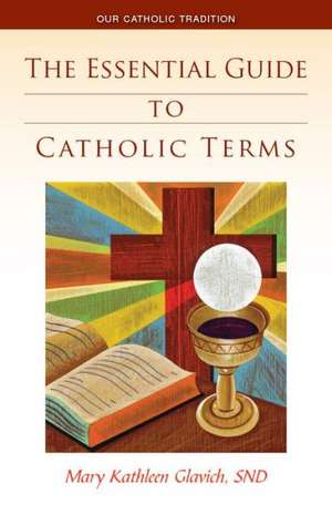 The Essential Guide to Catholic Terms de Mary Kathleen Glavich