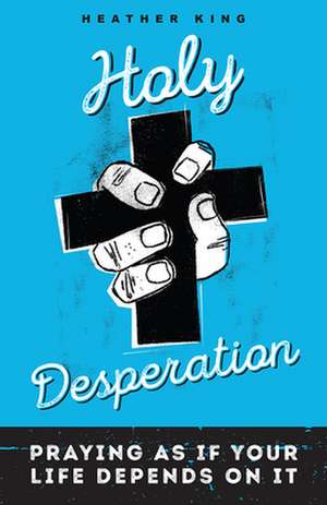 Holy Desperation de Heather King