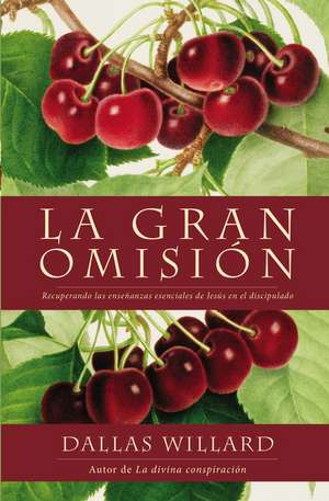 gran omisión: Recuperando las enseñanzas esenciales de Jesús en el discipulado de Dallas Willard