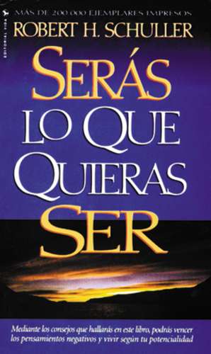 Serás lo que quieras ser de Robert H. Schuller