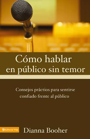 Cómo hablar en público sin temor: Consejos prácticos para sentirse confiado frente al público de Diana Booher