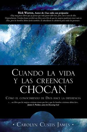 Cuando la vida y las creencias chocan: Como el conocimiento de Dios hace la diferencia de Carolyn Custis James