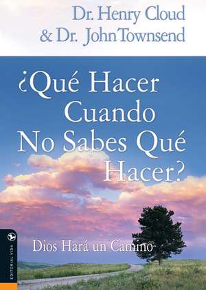 Que Hacer Cuando No Sabes Que Hacer: Dios Hara un Camino de Henry Cloud