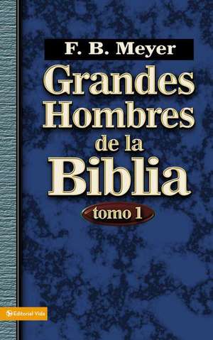 Grandes hombres de la Biblia, tomo 1 de F. B. Meyer