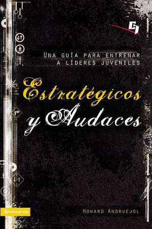 Estratégicos y audaces: Una guía para entrenar a líderes juveniles de Howard Andruejol