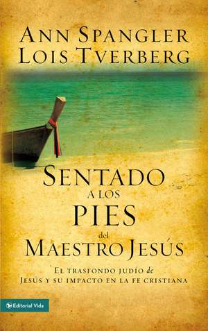 Sentado a los pies del maestro Jesús: El trasfondo judío de Jesús y su impacto en la fe cristiana de Ann Spangler