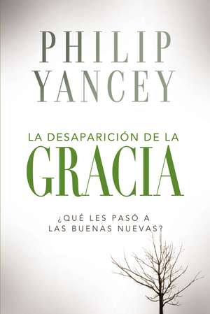 La desaparición de la gracia: ¿Qué les pasó a la Buenas Nuevas? de Philip Yancey