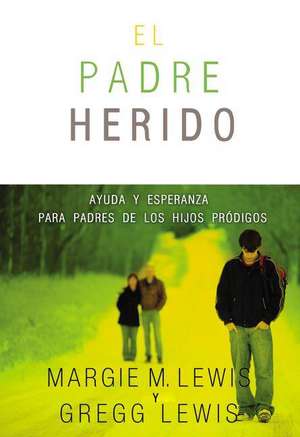 Padres heridos: Ayuda y esperanza para padres de los hijos pródigos de Margie M. Lewis