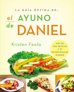 La guia óptima para el ayuno de Daniel: Más de 100 recetas y 21 devocionales diarios de Kristen Feola