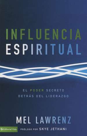 Influencia Espiritual: El poder secreto detrás del liderazgo de Mel Lawrenz