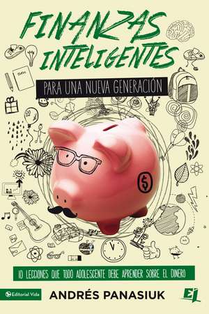 Finanzas inteligentes para una nueva generación: 10 lecciones que todo adolescente debe aprender sobre el dinero de Andrés Panasiuk