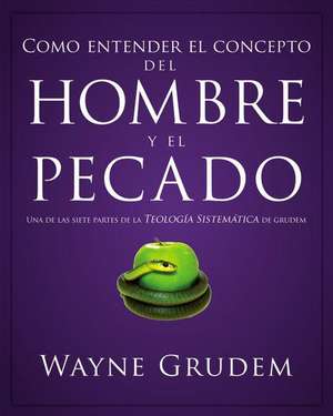 Cómo entender el concepto del hombre y el pecado: Una de las siete partes de la teología sistemática de Grudem de Wayne A. Grudem