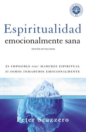 Espiritualidad emocionalmente sana: Es imposible tener madurez espiritual si somos inmaduros emocionalmente de Peter Scazzero