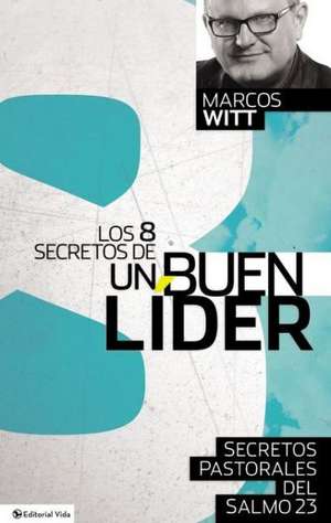 Los 8 hábitos de los mejores líderes- Guia de estudio: Secretos pastorales del Salmo 23 de Marcos Witt