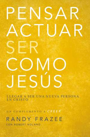 Pensar, actuar, ser como Jesús: Llegar a ser una nueva persona en Cristo de Randy Frazee