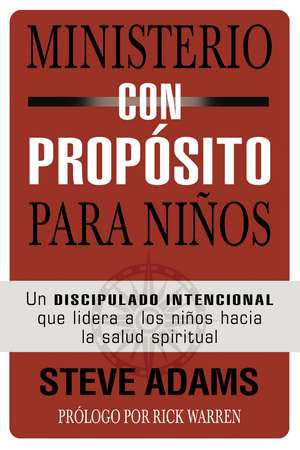 Ministerio con propósito para niños: Un discipulado intencional que dirige a los niños hacia la salud espiritual de Steven J. Adams