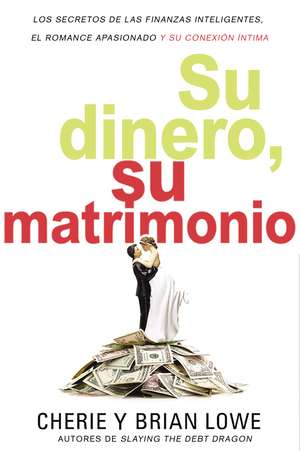 Su dinero, su matrimonio: Los secretos de las finanzas inteligentes, el romance apasionado y su conexión íntima de Brian Lowe