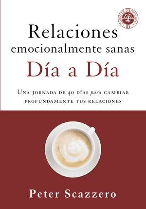 Relaciones emocionalmente sanas - Día a día: Una jornada de 40 días para cambiar profundamente tus relaciones de Peter Scazzero