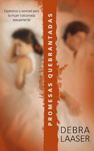Promesas quebrantadas: Esperanza y sanidad para la mujer traicionada sexualmente de Debra Laaser