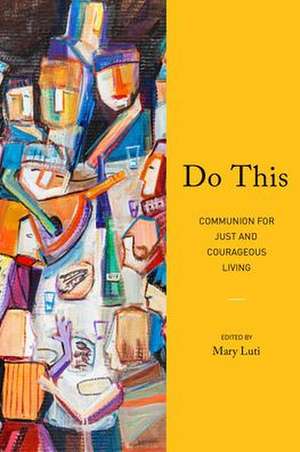 Do This: Communion for Just and Courageous Living de Mary Luti