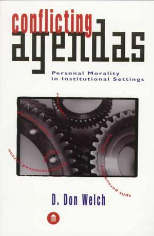 Conflicting Agendas; Personal Morality in Institutional Settings de D. Don Welch