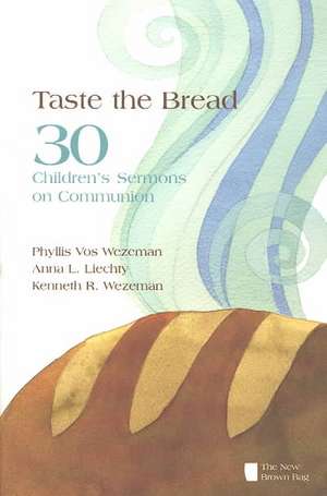 Taste the Bread: Phyllis Vos Wezeman, Anna L. Liechty, Kenneth R. Wezeman de Phyllis Vos Wezeman