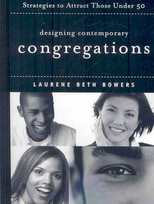 Designing Contemporary Congregations: Strategies to Attract Those Under Fifty de Laurene Beth Bowers