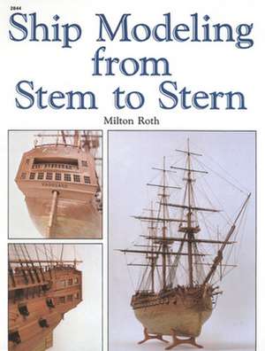 Ship Modeling from Stem to Stern de Milton Roth