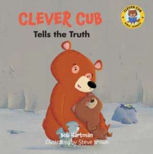 Clever Cub Tells the Truth de Bob Hartman