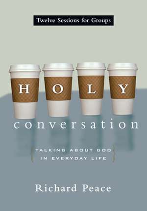 Holy Conversation – Talking About God in Everyday Life de Richard Peace