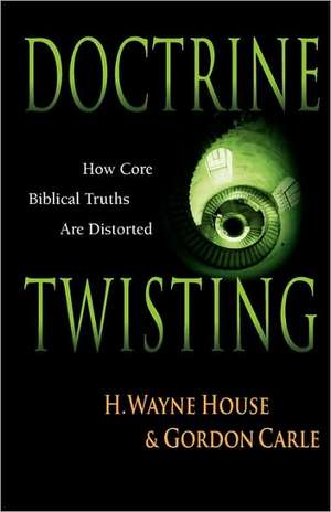 Doctrine Twisting: How Core Biblical Truths Are Distorted de H. Wayne House