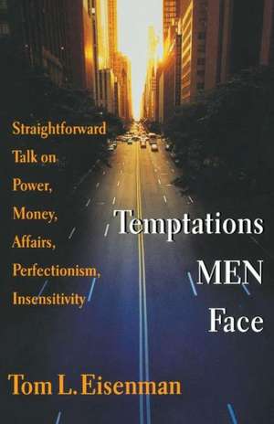 Temptations Men Face: Straightforward Talk on Power, Money, Affairs, Perfectionism, Insensitivity de Tom L. Eisenman