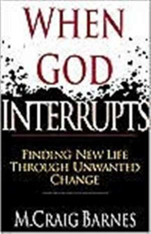 When God Interrupts – Finding New Life Through Unwanted Change de M. Craig Barnes