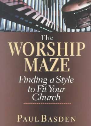 Worship Maze: Finding a Style to Fit Your Church de Paul Basden