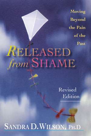 Released from Shame – Moving Beyond the Pain of the Past de Sandra D. Wilson