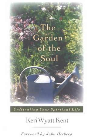 The Garden of the Soul: His Glory, His People, His World de Keri Wyatt Kent