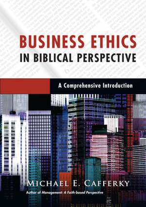 Business Ethics in Biblical Perspective – A Comprehensive Introduction de Michael E. Cafferky