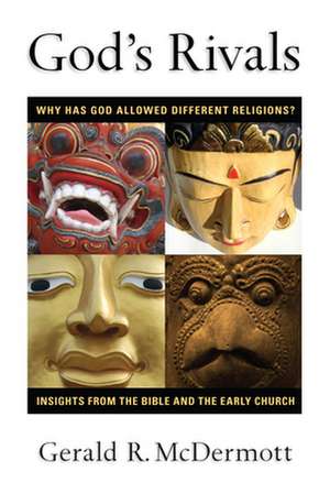 God`s Rivals – Why Has God Allowed Different Religions? Insights from the Bible and the Early Church de Gerald R. Mcdermott