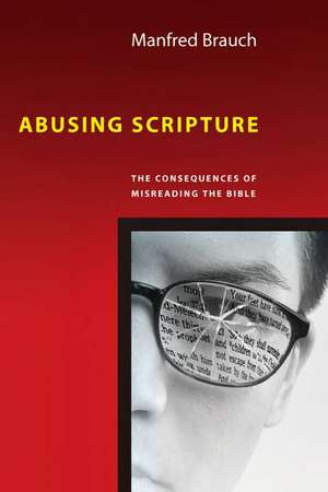 Abusing Scripture: The Consequences of Misreading the Bible de Manfred T. Brauch