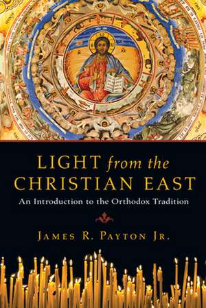 Light from the Christian East – An Introduction to the Orthodox Tradition de James R. Payton Jr.