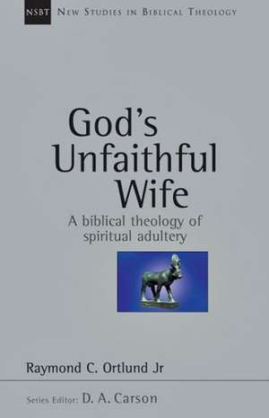 God's Unfaithful Wife: A Biblical Theology of Spiritual Adultery de Raymond C. Jr. Ortlund