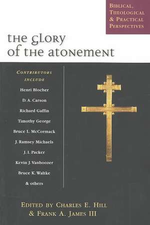 The Glory of the Atonement: Biblical, Theological & Practical Perspectives de Charles E. Hill